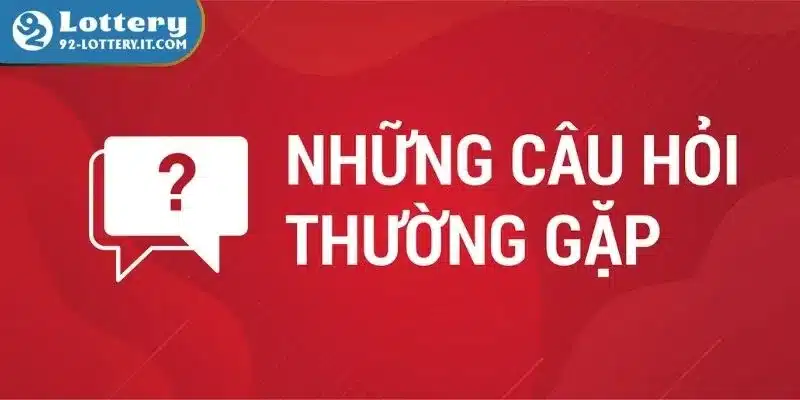 Câu hỏi thường gặp 92lottery về độ uy tín